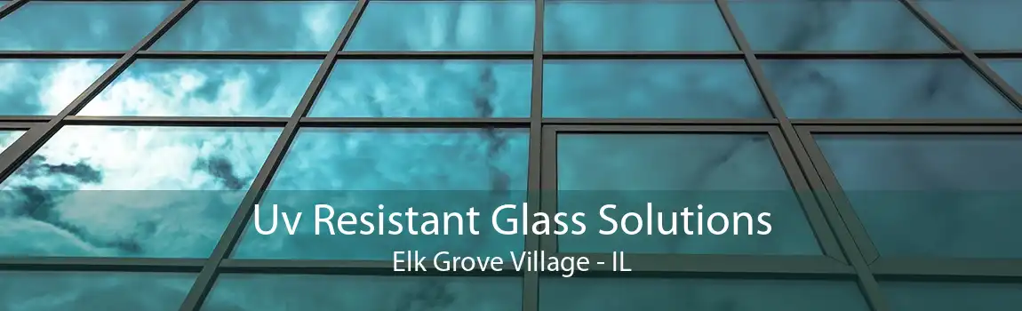 Uv Resistant Glass Solutions Elk Grove Village - IL