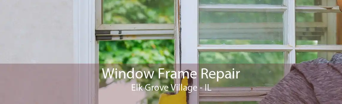 Window Frame Repair Elk Grove Village - IL